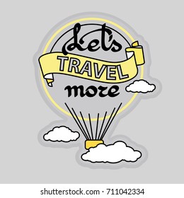 Vector illustration with slogan Let's Travel More and  hot air balloon fly with clouds on a grey background.