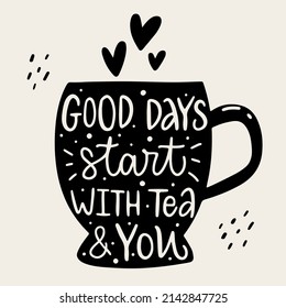 Vector illustration. Slogan print of Good days start with tea and you. Lettering silhouette. Icon of cup. Concept for store, shop, teahouse. Design print to social media, packaging, delivery, poster.