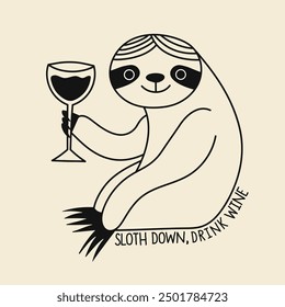 Vector illustration with sloth and glass of wine or other drink. Sloth down, drink wine funny phrase. Black white monochrome typography poster with text, animal and drink. Apparel print, wall decor