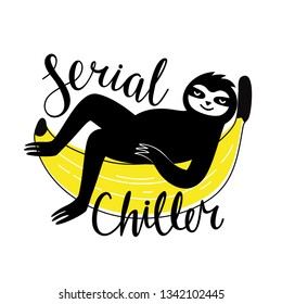 Vector illustration of a sloth lying on yellow banana. Serial chiller - calligraphy handwritten sarcastic quote. Funny apparel print design, humor slang typography poster