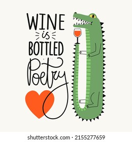 Vector illustration with smiling crocodile, glass of red wine. Wine is bottled poetry lettering phrase. Funny typography poster with animal and alcohol drink  
