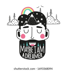 Vector illustration with smiling man head with beard. Doodle mountains, stars, clouds, pine trees and rainbow. Maybe I am a dreamer lettering phrase. Funny typography poster with inspirational quote 