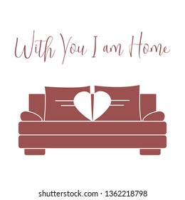 Vector illustration with sofa, pillows in heart shape. Inscription With you I am home. Valentine's day, wedding. Romantic background. Template for greeting card, fabric, print.