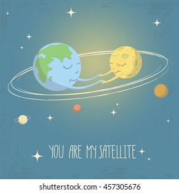 Vector illustration of solar system. Cartoon style. Earth and Moon holding hands of each other. You are my satellite - lettering quote. Love concept poster.