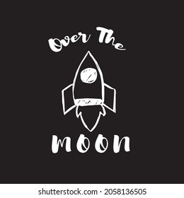 Vector Illustration of Space Galaxy Rocket Ship with Text "Over The Moon". Hand Drawing Graphic Design for Print, Shirt and Poster.