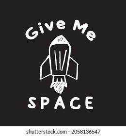Vector Illustration of Space Galaxy Rocket Ship with Text "Give Me Space". Hand Drawing Graphic Design for Print, Shirt and Poster.
