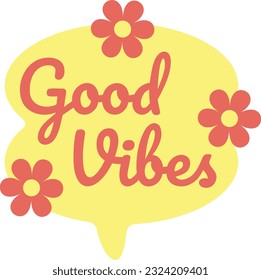 Vector illustration of speech bubble with flowers and the phrase Good Vibes. Motivation.