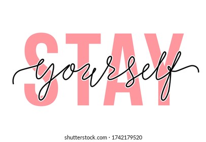 Vector illustration of Stay Yourself lettering quote. Motivation and body positive trendy concept. Modern calligraphy text design print for fashion, t shirt, label, badge, sticker, card, banner