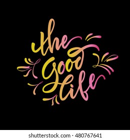 Vector illustration. Stock vector. Calligraphy. Lettering - The Good Life. Motivational slogan . Positive emotions, joy. Print for shirts, bags.Quote for the card.The inscription is made brush marker.