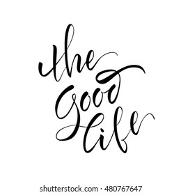 Vector illustration. Stock vector. Calligraphy. Lettering - The Good Life. Motivational slogan.  Print for clothing, shirts, bags. Quote for the card. The inscription is made brush marker.