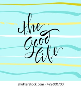 Vector illustration. Stock vector. Calligraphy. Lettering - The Good Life. Motivational slogan - The Good Life. Striped background. Positive emotions. Print for clothing, shirts, bags. Quote for 
