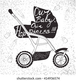 Vector illustration of stroller with lettering. Our baby, our happiness, Calligraphic text for card.