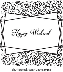 Vector illustration style design flower frame for various greeting card happy weekend hand drawn