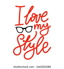 Vector illustration with sunglasses and lettering phrase. I love my style. Typography poster design, apparel print template