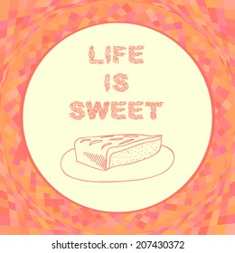 Vector illustration with sweet cake and slogan "Life is sweet"