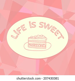Vector illustration with sweet cake and slogan "Life is sweet"