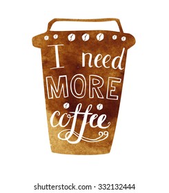 Vector illustration Take away coffee cup with lettering. Brown textured mug with hand written inscription I need more coffee. Isolated object on white background.