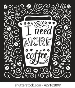 Vector illustration Take away coffee cup with lettering in black and white colors. Doodle mug with hand written inscription I need more coffee. Glass with script on background with swirls.