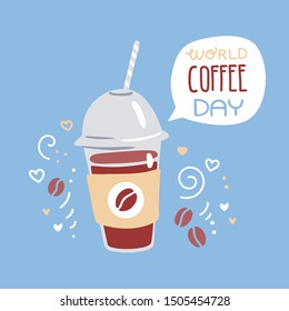 Vector illustration of a take away cup with hot beverage and speech bubble with World Coffee Day phrase. Cute flat glass with a straw and decorative doodle dots, hearts, swirls. Card, poster design.