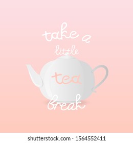 Vector illustration with teapot and inscription Take a Little Tea Break on pink background. For poster, cover, package design, card, web and advertising banner.