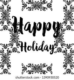 Vector illustration text happy holiday with flower frame backdrop
