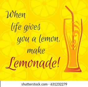 Vector illustration with text - when life gives you a lemon, make lemonade. Citrus background, a glass of lemonade.