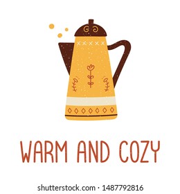 Vector illustration of a textured tea coffee pot with decorative elements and hand drawn lettering Warm and cozy on white background - Scandinavian style Hygge atmosphere