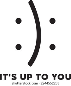 Vector Illustration That says It's up to you, ambiguous face smiling and sad