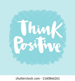 Vector illustration of think positive for logotype, flyer, banner, invitaion or greeting card, postcard. Think positive typography poster. Handwritten modern lettering. Think positive quotation.