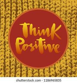 Vector illustration of think positive for logotype, flyer, banner, invitation or greeting card, postcard. Think positive typography poster. Handwritten modern lettering. Think positive quotation.