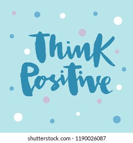 Vector illustration of think positive for logotype, flyer, banner, invitation or greeting card, postcard. Think positive typography poster. Handwritten modern lettering. Think positive quotation.