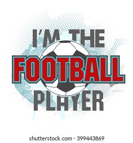 Vector illustration with title I am the football player and soccer ball on grunge watercolor background. You may to use for t-shirt design, banner, poster