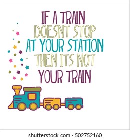 Vector Illustration: train quote â??If a train does not stop at your station, then it's not your train.â?�

