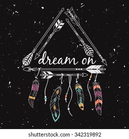 Vector illustration with tribal frame with ethnic arrows and feathers. American indian motifs. Boho style. "Dream on" motivational poster.