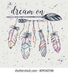 Vector illustration with tribal frame with ethnic arrows and feathers. American indian motifs. Boho style. "Dream on" grunge motivational poster