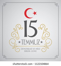 vector illustration. Turkish holiday Demokrasi ve Milli Birlik Gunu 15 Temmuz Translation from Turkish: The Democracy and National Unity Day of Turkey, veterans and martyrs of 15 July. With a holiday