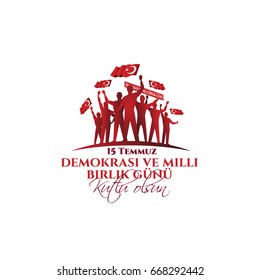 vector illustration. Turkish holiday Demokrasi ve Milli Birlik Gunu 15 Temmuz Translation from Turkish: The Democracy and National Unity Day of Turkey, veterans and martyrs of 15 July. With a holiday