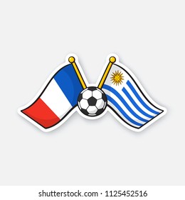 Vector illustration. Two crossed national flags of France versus Uruguay with soccer ball between them. International championship football. Sticker with contour. Isolated on white background