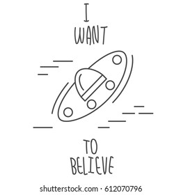Vector illustration of UFO and text "I want to believe". Line style icon. Black outline on white background.
