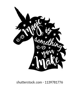 Vector illustration of unicorn head silhouette with Magic Is Something You Make phrase. Inspirational design for print, banner, poster, fashion.
