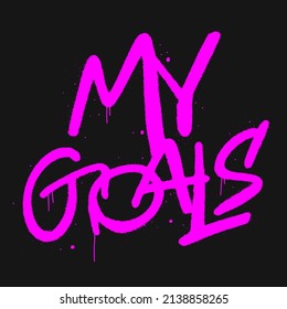 Vector illustration. Urban street grafitti style. Slogan of My goals. Splash effects, drops. Neon pink letters is on black background. Print for graphic tee, sweatshirt, business, startup, office life