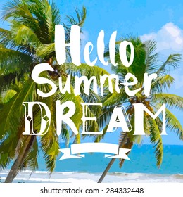 Vector illustration of a view of the tropical beach. Hot day with palm trees. Hello Summer Dream.