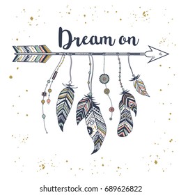 Vector illustration in vintage boho style with tribal ethnic arrow, feathers and beads. American indian motifs. Boho style. "Dream on" motivational poster