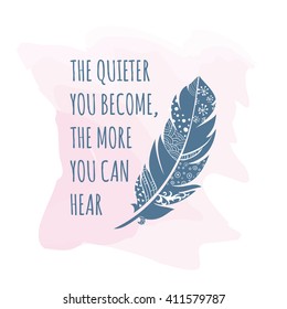 Vector illustration of vintage ornamental Feather with patterns, The quote is The quieter you become, the more you can hear. Greeting card template.