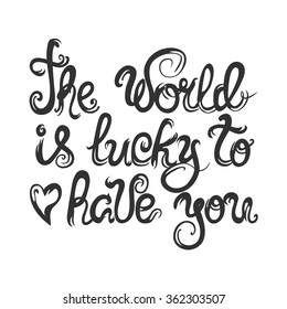 Vector illustration. Vintage poster with lettering quote - the world is lucky to have you. Perfect for greeting cards and inspirational posters.