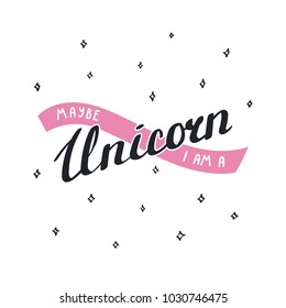 Vector illustration in vintage style with hand written lettering Maybe I am a unicorn. Isolated objects on white background with stars. Design concept for children.