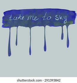 Vector illustration of watercolor gradient dark-blue and green stain with drippings and hand-drawn text "Take me to sky"
