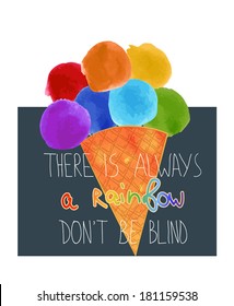 vector illustration of watercolor ice cream with seven balls of Rainbow colors an an inspirational saying "There is Always a Rainbow don't be blind"