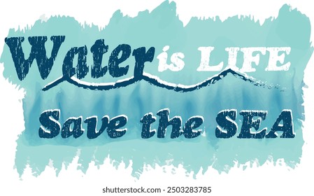 Vector illustration in watercolour style with the lettering ‘Fresh Water is Life - Save the Sea’ in shades of blue.