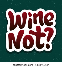 Vector illustration for wine, wine quotes. Wine not typography quote. Poster, card, banner, template. Vector EPS 10.